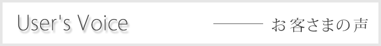 User's Voice お客さまの声